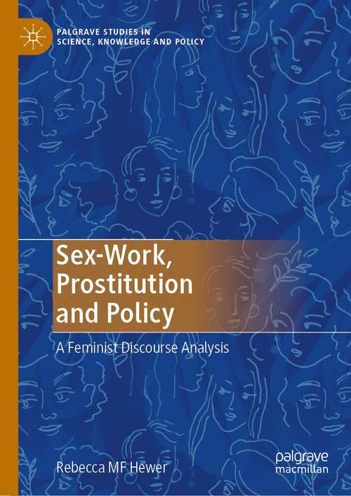 Book cover of Sex-Work, Prostitution and Policy: A Feminist Discourse Analysis (1st ed. 2021) (Palgrave Studies in Science, Knowledge and Policy)