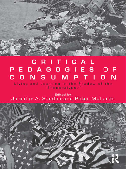 Book cover of Critical Pedagogies of Consumption: Living and Learning in the Shadow of the "Shopocalypse" (Sociocultural, Political, and Historical Studies in Education)