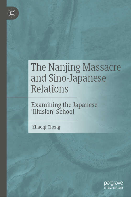 Book cover of The Nanjing Massacre and Sino-Japanese Relations: Examining the Japanese 'Illusion' School (1st ed. 2020)