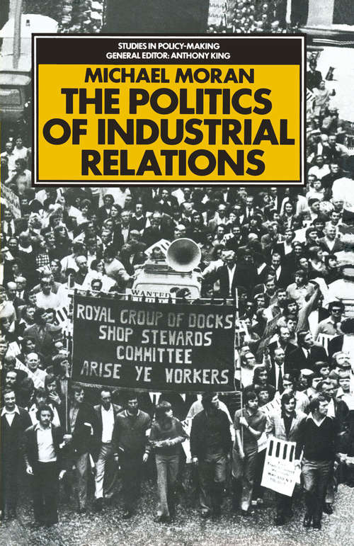 Book cover of The Politics of Industrial Relations: The origins, life and death of the 1971 Industrial Relations Act (1st ed. 1977) (Studies In Policy Making Ser.)