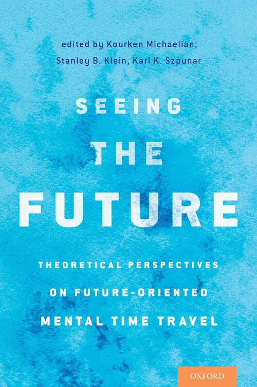 Book cover of Seeing the Future: Theoretical Perspectives on Future-Oriented Mental TimeTravel