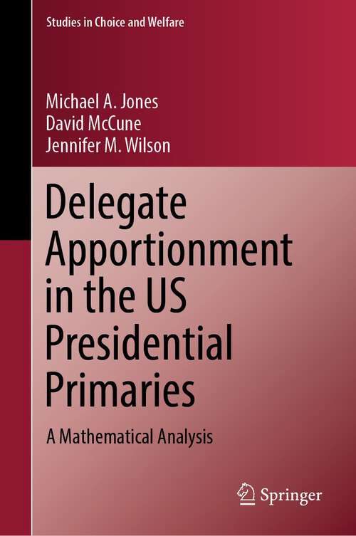 Book cover of Delegate Apportionment in the US Presidential Primaries: A Mathematical Analysis (1st ed. 2023) (Studies in Choice and Welfare)