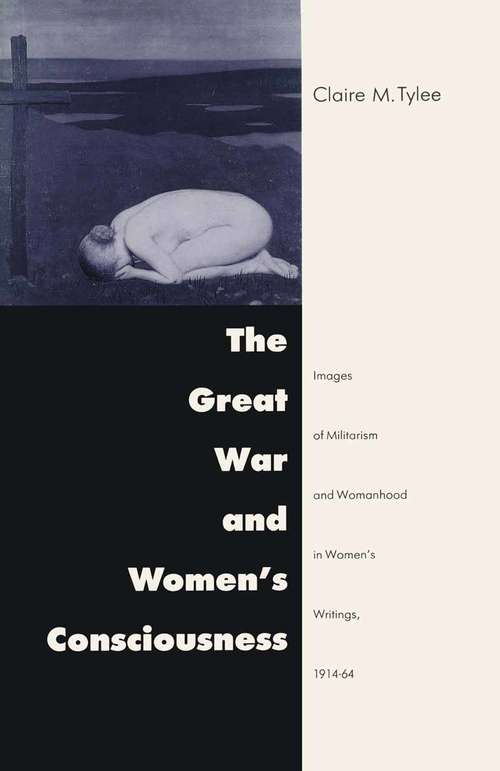 Book cover of Great War and Women's Consciousness: Images of Militarism and Womanhood (1st ed. 1990)