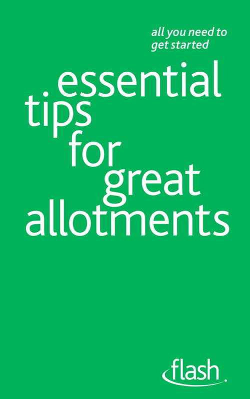 Book cover of Essential Tips for Great Allotments: All You Need To Get Started (Flash)