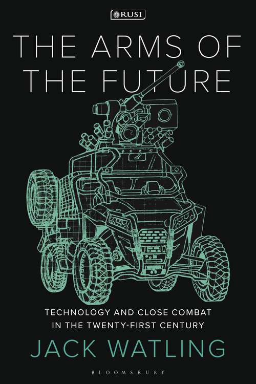 Book cover of The Arms of the Future: Technology and Close Combat in the Twenty-First Century (New Perspectives on Defence and Security)
