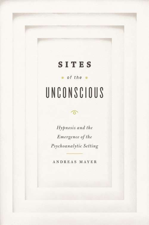 Book cover of Sites of the Unconscious: Hypnosis and the Emergence of the Psychoanalytic Setting