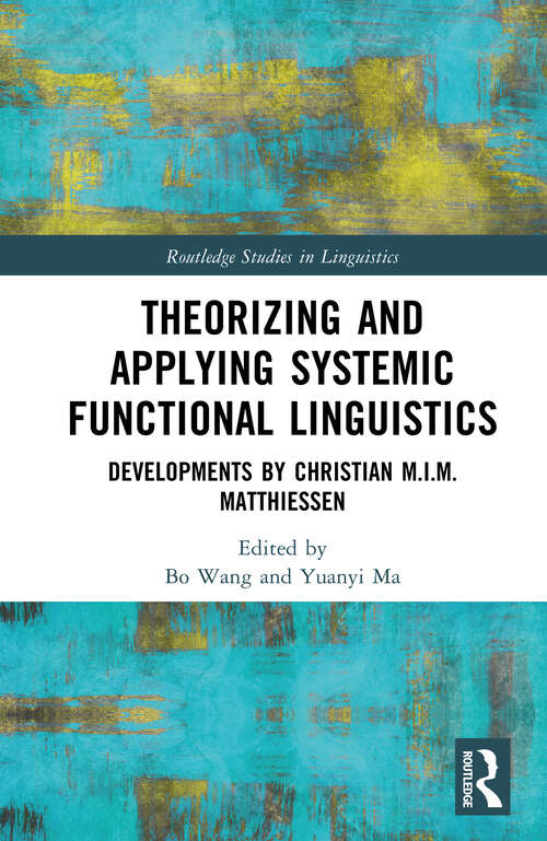 Book cover of Theorizing and Applying Systemic Functional Linguistics: Developments by Christian M.I.M. Matthiessen (Routledge Studies in Linguistics)