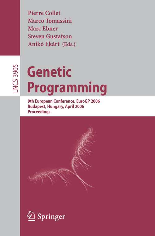 Book cover of Genetic Programming: 9th European Conference, EuroGP 2006, Budapest, Hungary, April 10-12, 2006. Proceedings (2006) (Lecture Notes in Computer Science #3905)