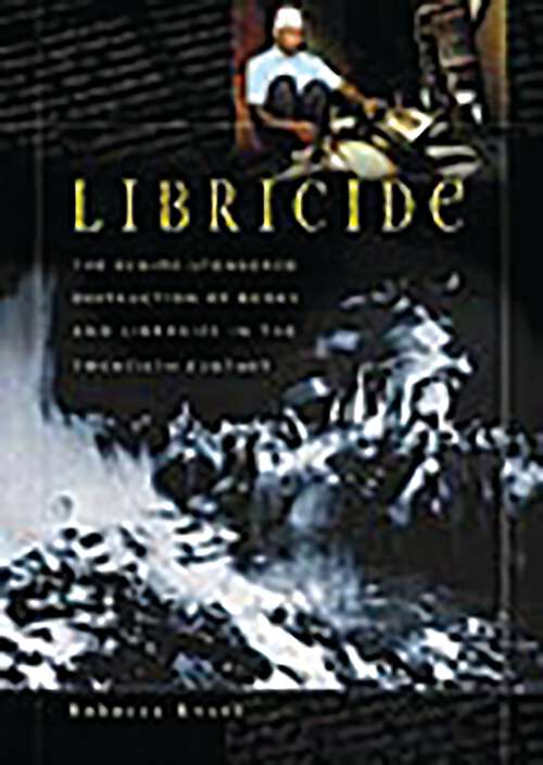 Book cover of Libricide: The Regime-Sponsored Destruction of Books and Libraries in the Twentieth Century