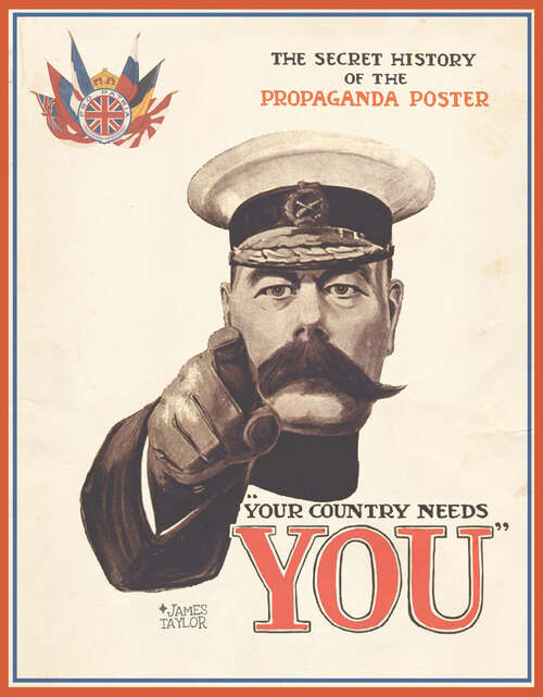 Book cover of Your Country Needs You: The Secret History of the Propaganda Poster