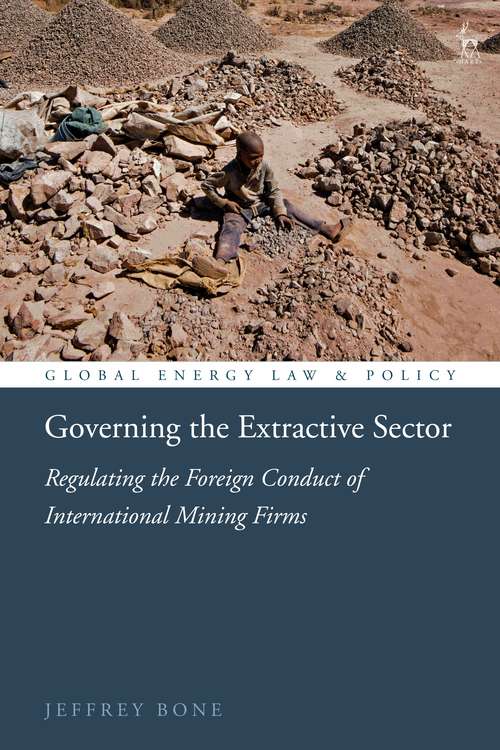 Book cover of Governing the Extractive Sector: Regulating the Foreign Conduct of International Mining Firms (Global Energy Law and Policy)