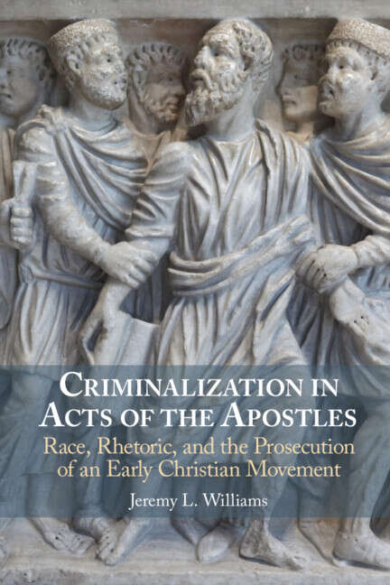 Book cover of Criminalization in Acts of the Apostles: Race, Rhetoric, And The Prosecution Of An Early Christian Movement
