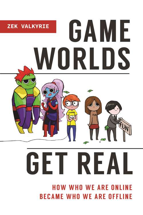 Book cover of Game Worlds Get Real: How Who We Are Online Became Who We Are Offline