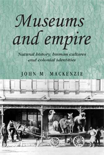 Book cover of Museums and empire: Natural history, human cultures and colonial identities (Studies in Imperialism #76)