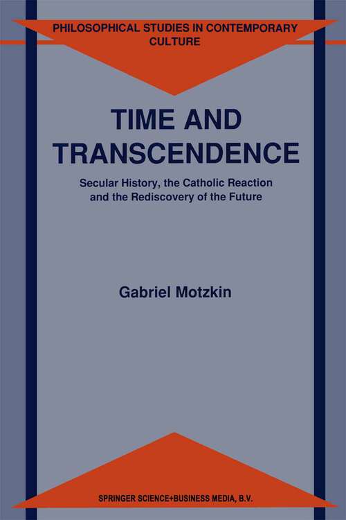 Book cover of Time and Transcendence: Secular History, the Catholic Reaction and the Rediscovery of the Future (1992) (Philosophical Studies in Contemporary Culture #1)