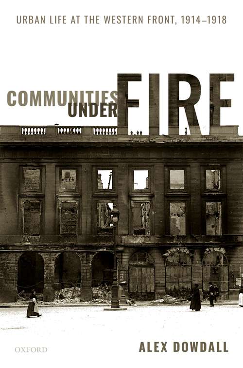 Book cover of Communities under Fire: Urban Life at the Western Front, 1914-1918