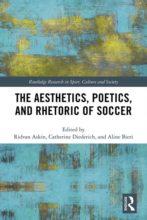 Book cover of The Aesthetics, Poetics, and Rhetoric of Soccer (Routledge Research in Sport, Culture and Society)