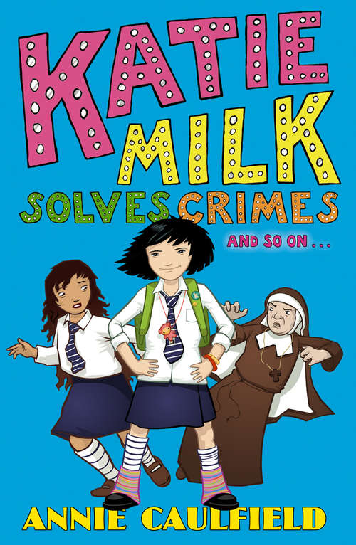 Book cover of Katie Milk Solves Crimes and so on: And So On... (Katie Milk Ser.)