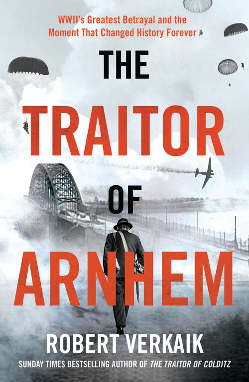Book cover of The Traitor of Arnhem: WWII’s Greatest Betrayal and the Moment That Changed History Forever