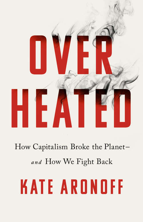 Book cover of Overheated: How Capitalism Broke the Planet--And How We Fight Back