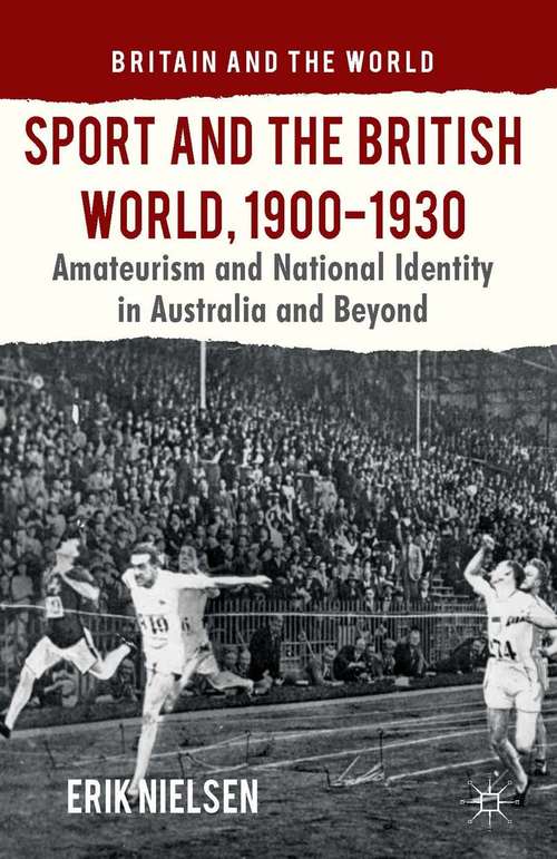 Book cover of Sport and the British World, 1900-1930: Amateurism and National Identity in Australasia and Beyond (2014) (Britain and the World)