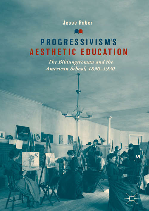 Book cover of Progressivism's Aesthetic Education: The Bildungsroman and the American School, 1890–1920