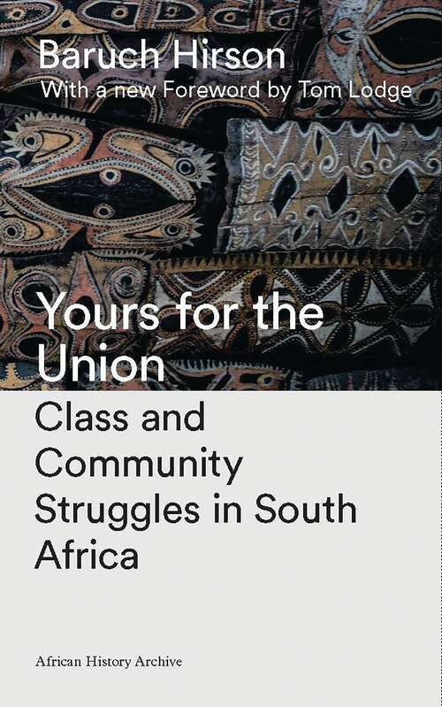 Book cover of Yours for the Union: Class and Community Struggles in South Africa (2) (African History Archive)