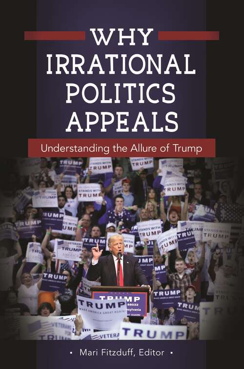 Book cover of Why Irrational Politics Appeals: Understanding the Allure of Trump