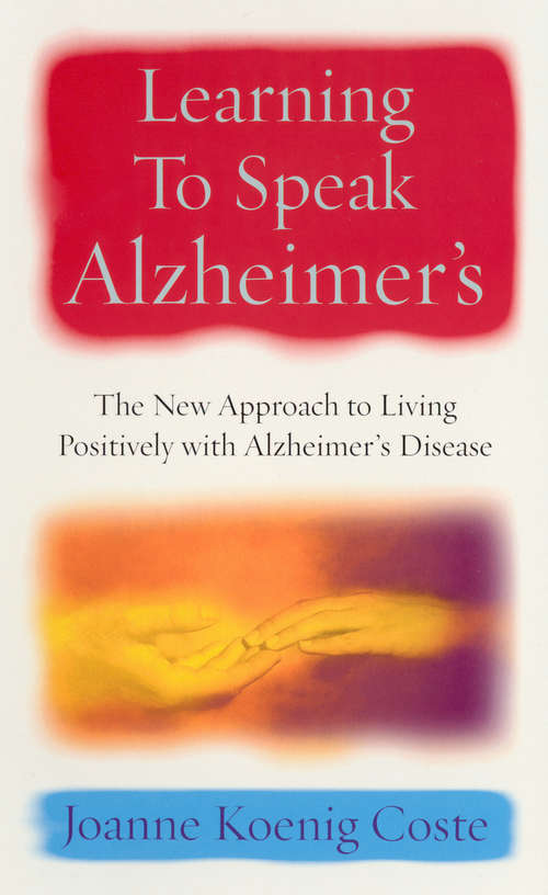 Book cover of Learning To Speak Alzheimers: The new approach to living positively with Alzheimers Disease