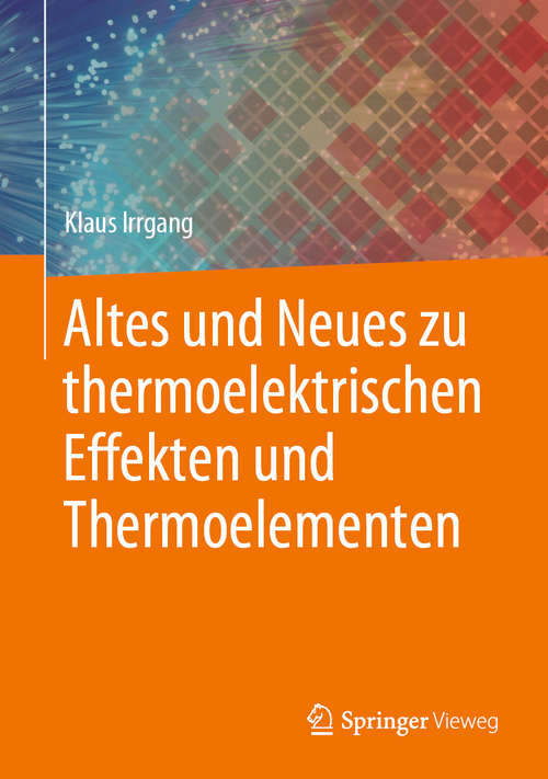 Book cover of Altes und Neues zu thermoelektrischen Effekten und Thermoelementen (1. Aufl. 2020)