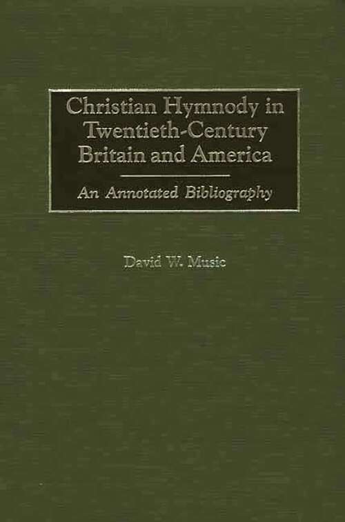 Book cover of Christian Hymnody in Twentieth-Century Britain and America: An Annotated Bibliography (Bibliographies and Indexes in Religious Studies)