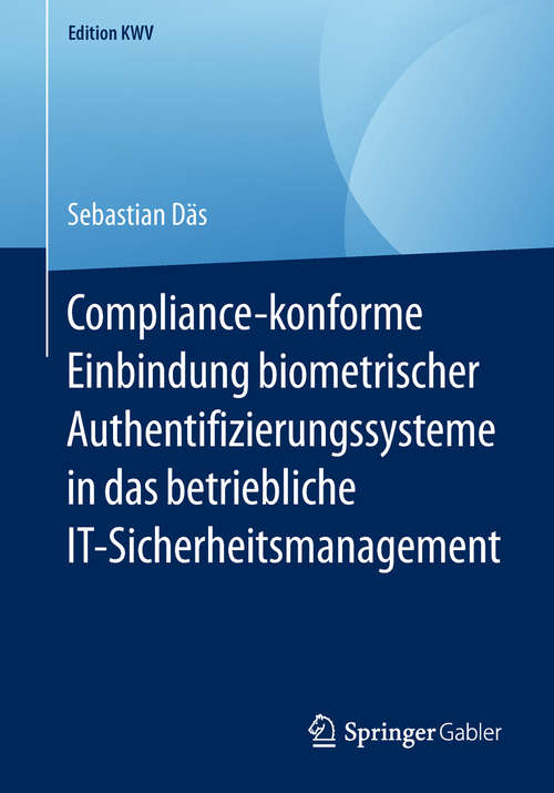 Book cover of Compliance-konforme Einbindung biometrischer Authentifizierungssysteme in das betriebliche IT-Sicherheitsmanagement (1. Aufl. 2014) (Edition KWV)