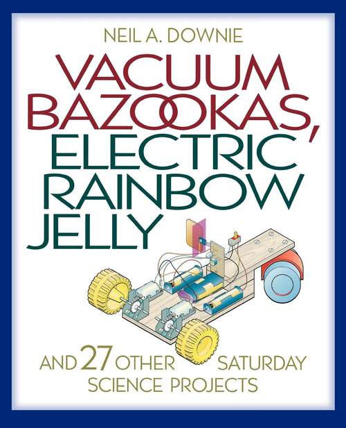 Book cover of Vacuum Bazookas, Electric Rainbow Jelly, and 27 Other Saturday Science Projects (PDF)