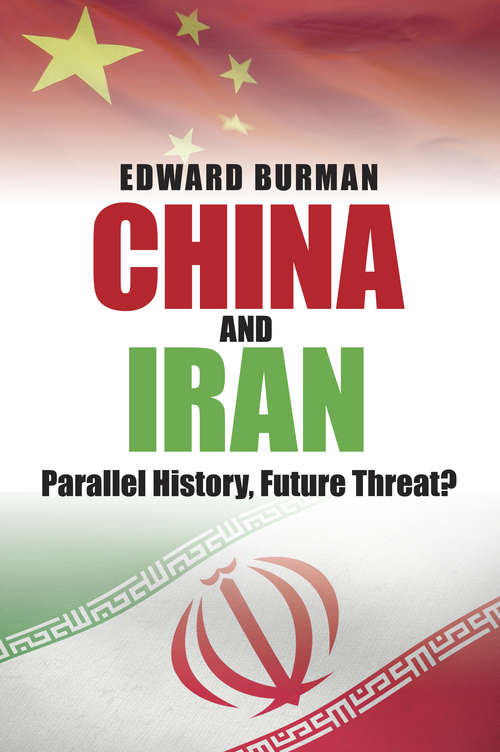 Book cover of China and Iran: Parallel History, Future Threat? (History Press Ser.)