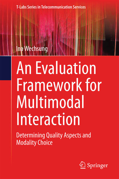 Book cover of An Evaluation Framework for Multimodal Interaction: Determining Quality Aspects and Modality Choice (2014) (T-Labs Series in Telecommunication Services)