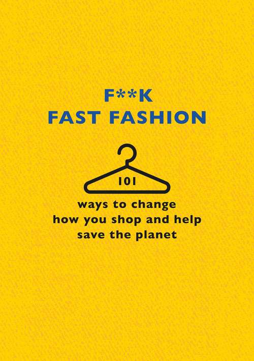 Book cover of F**k Fast Fashion: 101 ways to change how you shop and help save the planet