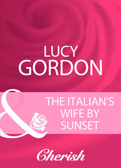 Book cover of The Italian's Wife By Sunset: The Italian's Wife By Sunset; The Mediterranean Rebel's Bride; The Millionaire Tycoon's English Rose (ePub First edition) (Mills And Boon Cherish Ser. #4)