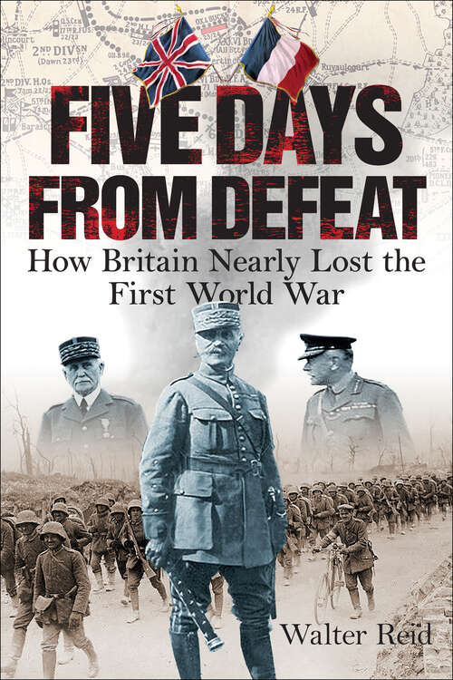Book cover of Five Days from Defeat: How Britain Nearly Lost the First World War