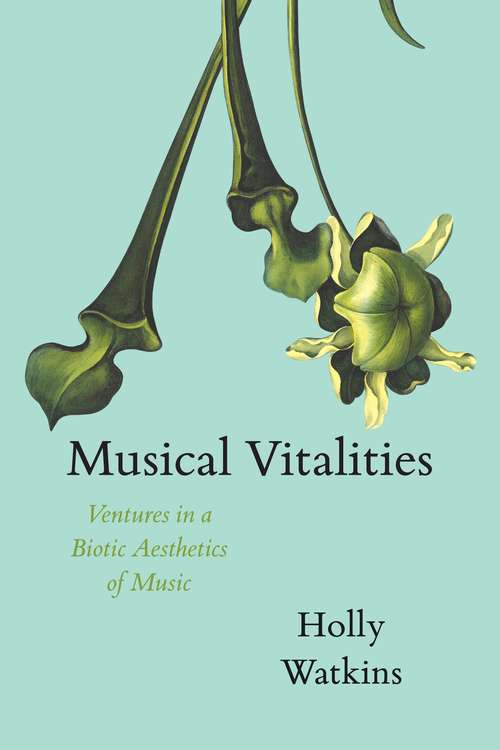 Book cover of Musical Vitalities: Ventures in a Biotic Aesthetics of Music (New Material Histories of Music)