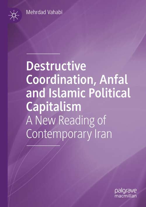 Book cover of Destructive Coordination, Anfal and Islamic Political Capitalism: A New Reading of Contemporary Iran (1st ed. 2023)