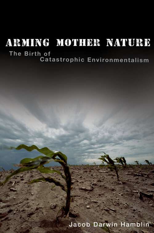 Book cover of Arming Mother Nature: The Birth of Catastrophic Environmentalism