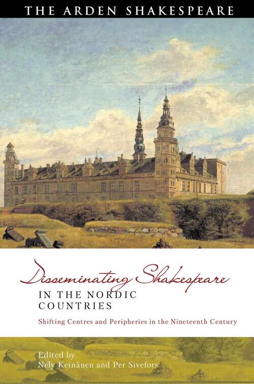 Book cover of Disseminating Shakespeare in the Nordic Countries: Shifting Centres and Peripheries in the Nineteenth Century (Global Shakespeare Inverted)
