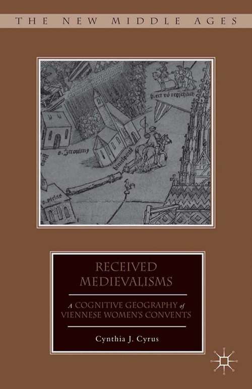 Book cover of Received Medievalisms: A Cognitive Geography of Viennese Women’s Convents (2013) (The New Middle Ages)