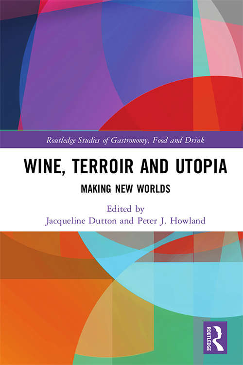 Book cover of Wine, Terroir and Utopia: Making New Worlds (Routledge Studies of Gastronomy, Food and Drink)