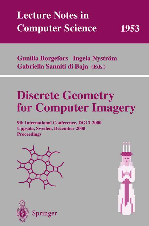 Book cover of Discrete Geometry for Computer Imagery: 9th International Conference, DGCI 2000 Uppsala, Sweden, December 13-15, 2000 Proceedings (2000) (Lecture Notes in Computer Science #1953)