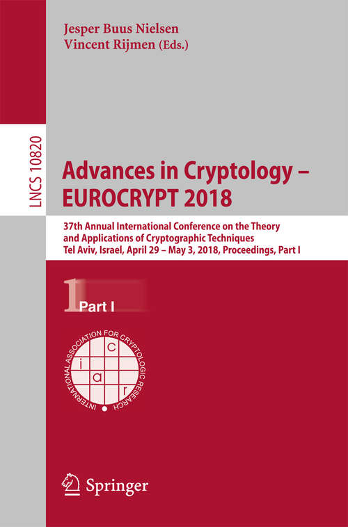 Book cover of Advances in Cryptology – EUROCRYPT 2018: 37th Annual International Conference on the Theory and Applications of Cryptographic Techniques, Tel Aviv, Israel, April 29 - May 3, 2018 Proceedings, Part I (1st ed. 2018) (Lecture Notes in Computer Science #10820)