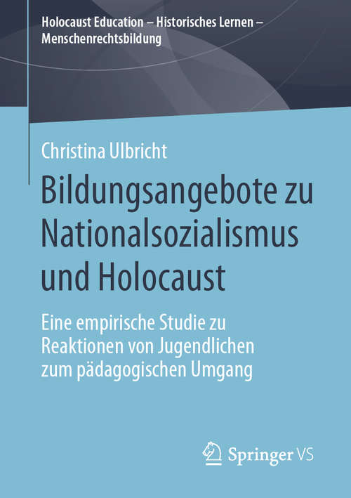 Book cover of Bildungsangebote zu Nationalsozialismus und Holocaust: Eine empirische Studie zu Reaktionen von Jugendlichen zum pädagogischen Umgang (1. Aufl. 2020) (Holocaust Education – Historisches Lernen – Menschenrechtsbildung)