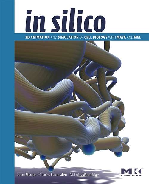 Book cover of In Silico: 3D Animation and Simulation of Cell Biology with Maya and MEL (The Morgan Kaufmann Series in Computer Graphics)