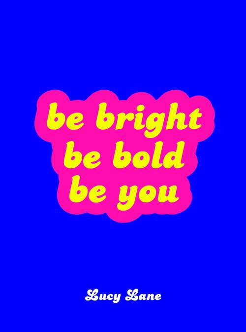 Book cover of Be Bright, Be Bold, Be You: Uplifting Quotes and Statements to Empower You