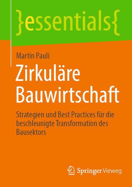 Book cover of Zirkuläre Bauwirtschaft: Strategien und Best Practices für die beschleunigte Transformation des Bausektors (1. Aufl. 2023) (essentials)
